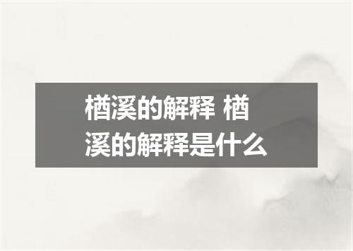 楢溪的解释 楢溪的解释是什么