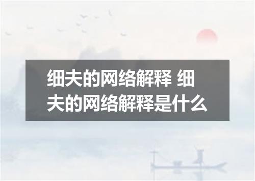 细夫的网络解释 细夫的网络解释是什么