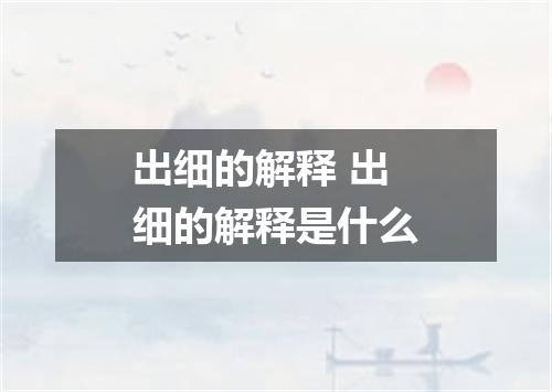 出细的解释 出细的解释是什么