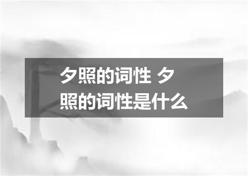 夕照的词性 夕照的词性是什么