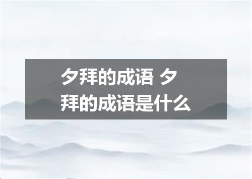 夕拜的成语 夕拜的成语是什么