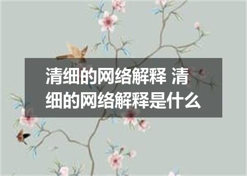 清细的网络解释 清细的网络解释是什么