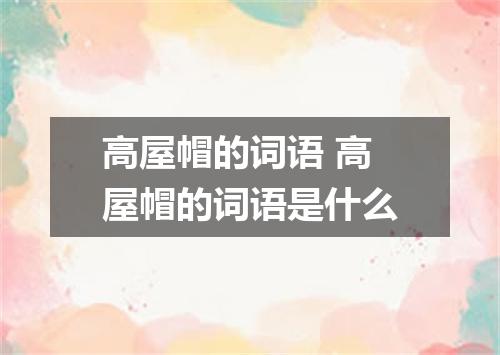 高屋帽的词语 高屋帽的词语是什么