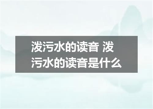 泼污水的读音 泼污水的读音是什么