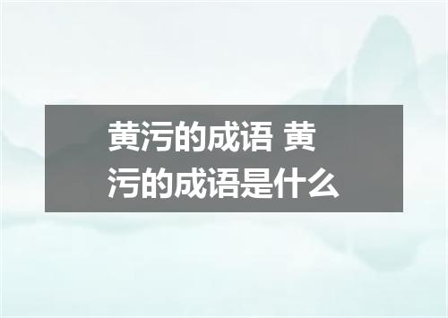 黄污的成语 黄污的成语是什么