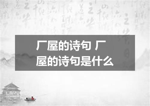 厂屋的诗句 厂屋的诗句是什么