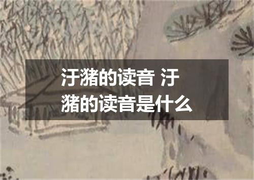 汙潴的读音 汙潴的读音是什么