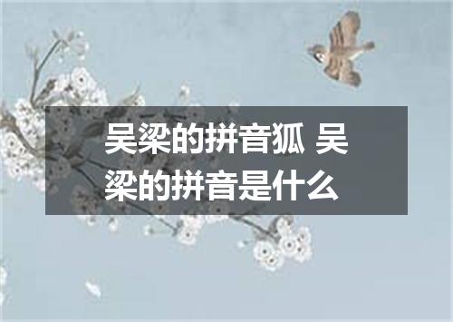 吴梁的拼音狐 吴梁的拼音是什么