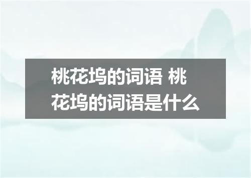 桃花坞的词语 桃花坞的词语是什么