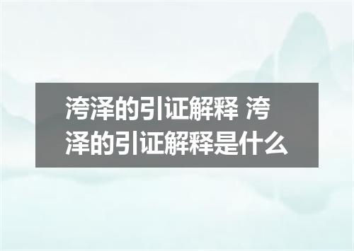 洿泽的引证解释 洿泽的引证解释是什么