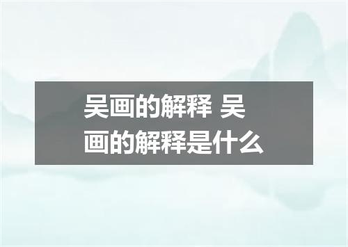 吴画的解释 吴画的解释是什么