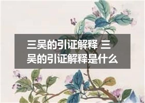 三吴的引证解释 三吴的引证解释是什么