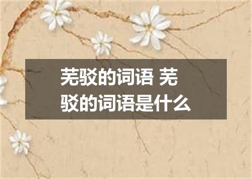 芜驳的词语 芜驳的词语是什么