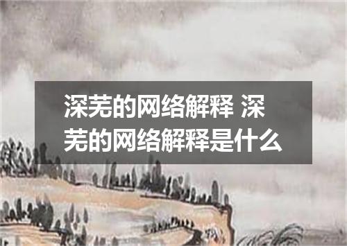 深芜的网络解释 深芜的网络解释是什么