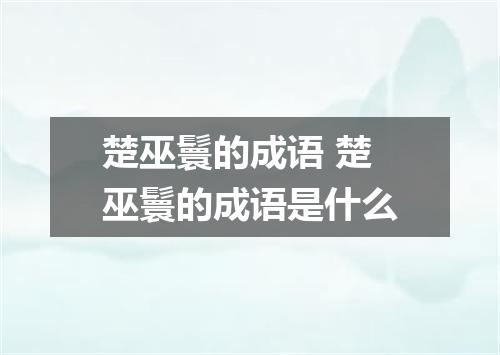 楚巫鬟的成语 楚巫鬟的成语是什么