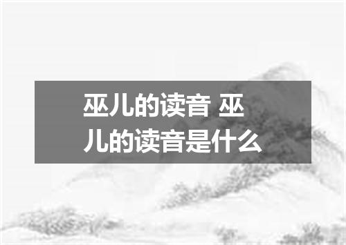 巫儿的读音 巫儿的读音是什么