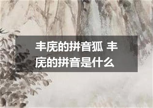 丰庑的拼音狐 丰庑的拼音是什么