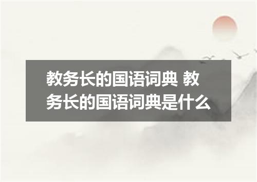 教务长的国语词典 教务长的国语词典是什么