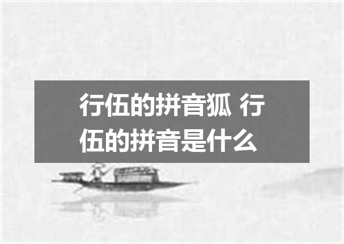 行伍的拼音狐 行伍的拼音是什么