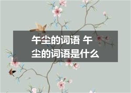 午尘的词语 午尘的词语是什么