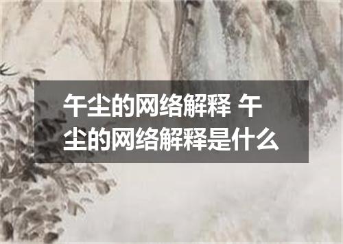 午尘的网络解释 午尘的网络解释是什么