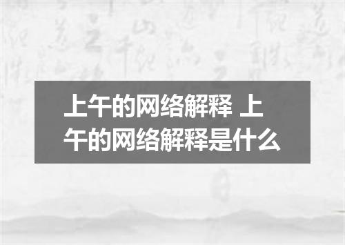 上午的网络解释 上午的网络解释是什么