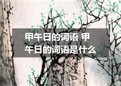 甲午日的词语 甲午日的词语是什么
