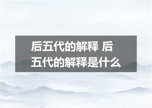 后五代的解释 后五代的解释是什么