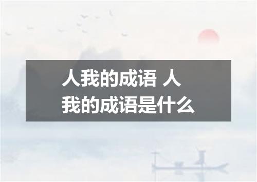 人我的成语 人我的成语是什么