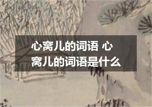心窝儿的词语 心窝儿的词语是什么