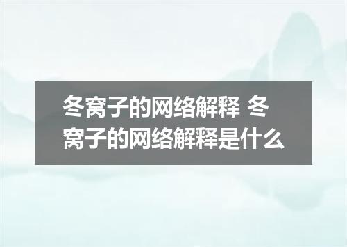 冬窝子的网络解释 冬窝子的网络解释是什么