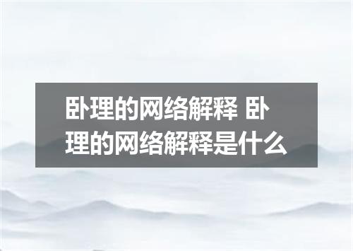 卧理的网络解释 卧理的网络解释是什么