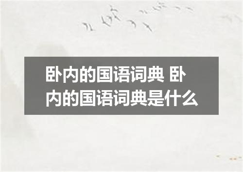 卧内的国语词典 卧内的国语词典是什么