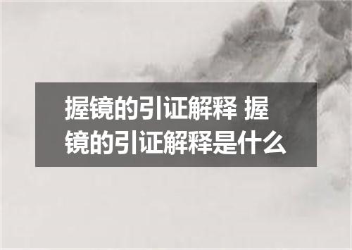 握镜的引证解释 握镜的引证解释是什么