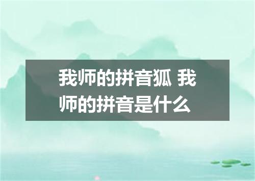 我师的拼音狐 我师的拼音是什么
