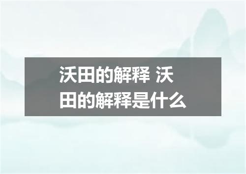 沃田的解释 沃田的解释是什么