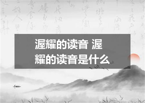 渥耀的读音 渥耀的读音是什么