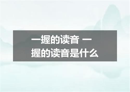 一握的读音 一握的读音是什么
