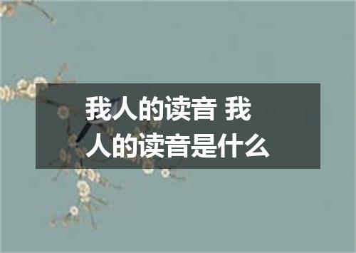 我人的读音 我人的读音是什么