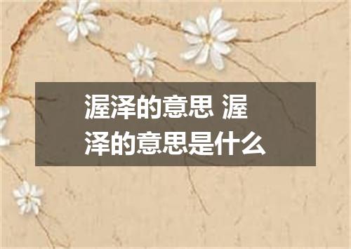 渥泽的意思 渥泽的意思是什么