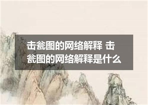 击瓮图的网络解释 击瓮图的网络解释是什么