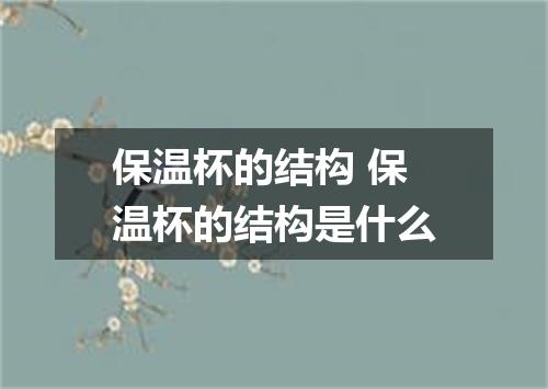 保温杯的结构 保温杯的结构是什么