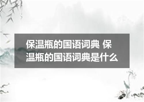保温瓶的国语词典 保温瓶的国语词典是什么
