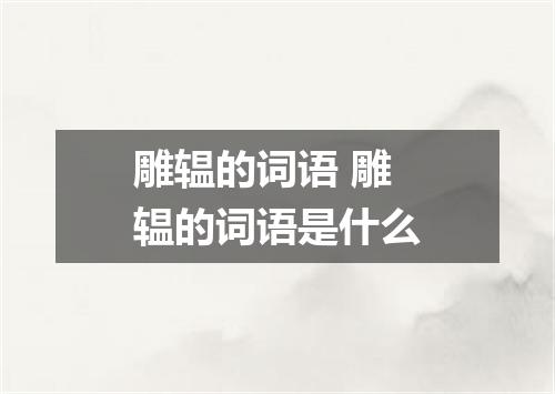 雕辒的词语 雕辒的词语是什么