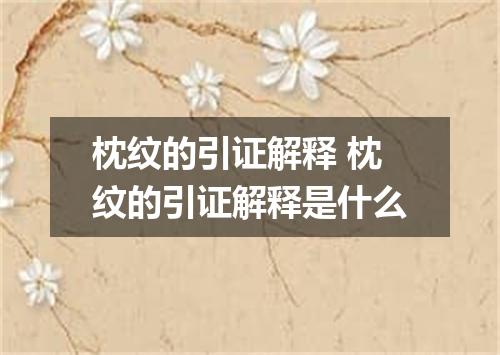 枕纹的引证解释 枕纹的引证解释是什么