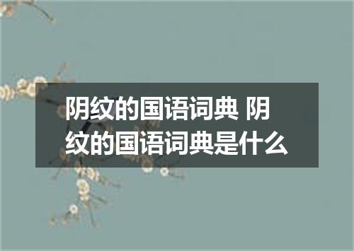 阴纹的国语词典 阴纹的国语词典是什么