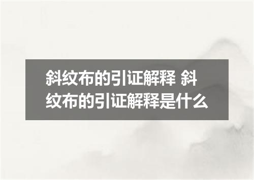 斜纹布的引证解释 斜纹布的引证解释是什么