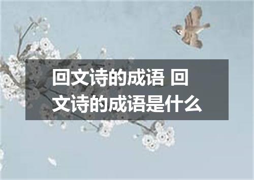 回文诗的成语 回文诗的成语是什么