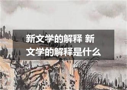 新文学的解释 新文学的解释是什么