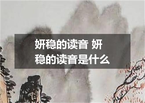 妍稳的读音 妍稳的读音是什么